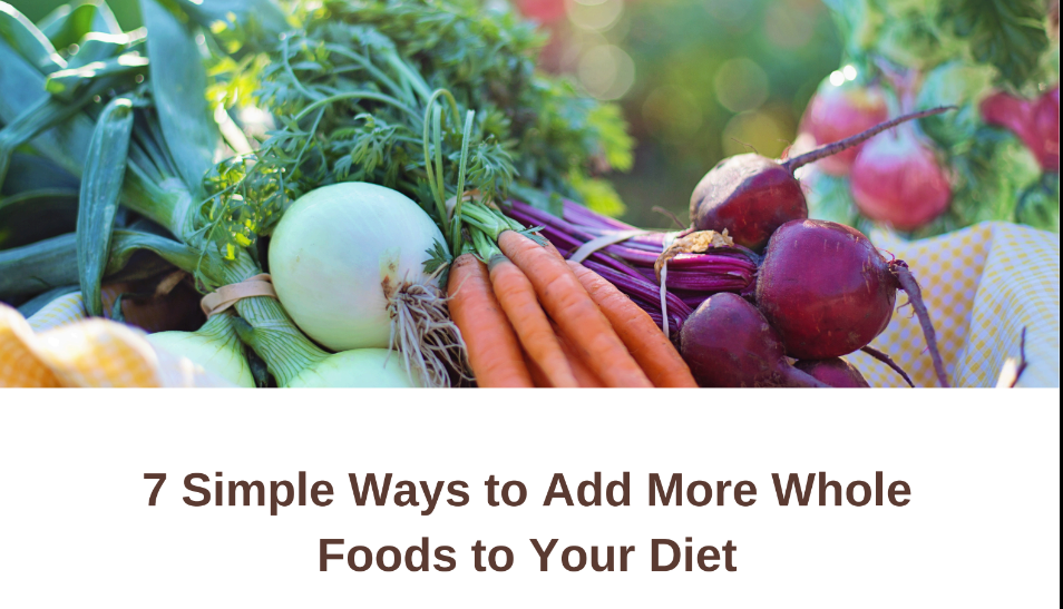 7 Ways to Add More Whole Foods to Your Diet